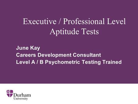 Executive / Professional Level Aptitude Tests June Kay Careers Development Consultant Level A / B Psychometric Testing Trained.