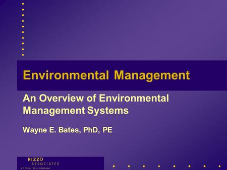 Environmental Management An Overview of Environmental Management Systems Wayne E. Bates, PhD, PE.
