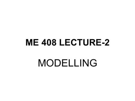 ME 408 LECTURE-2 MODELLING.