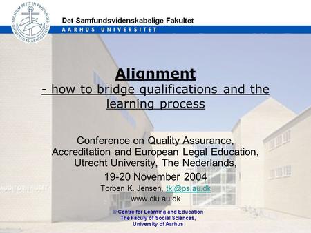 © Centre for Learning and Education The Faculy of Social Sciences, University of Aarhus Alignment - how to bridge qualifications and the learning process.