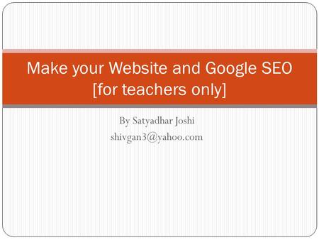 By Satyadhar Joshi Make your Website and Google SEO [for teachers only]