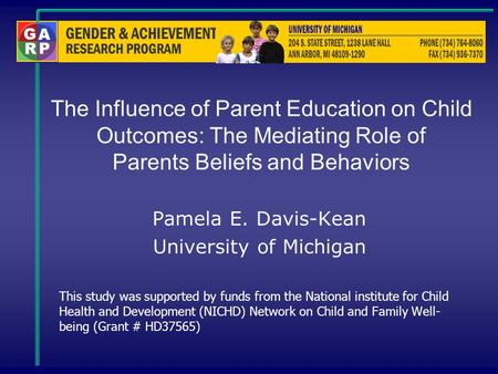 The Influence of Parent Education on Child Outcomes: The Mediating Role of Parents Beliefs and Behaviors Pamela E. Davis-Kean University of Michigan This.