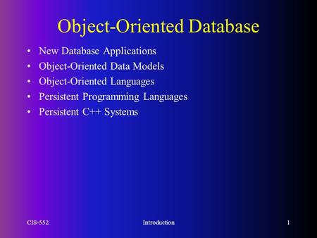 CIS-552Introduction1 Object-Oriented Database New Database Applications Object-Oriented Data Models Object-Oriented Languages Persistent Programming Languages.