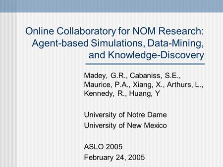 Online Collaboratory for NOM Research: Agent-based Simulations, Data-Mining, and Knowledge-Discovery Madey, G.R., Cabaniss, S.E., Maurice, P.A., Xiang,