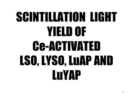 1 SCINTILLATION LIGHT YIELD OF Ce-ACTIVATED LSO, LYSO, LuAP AND LuYAP.