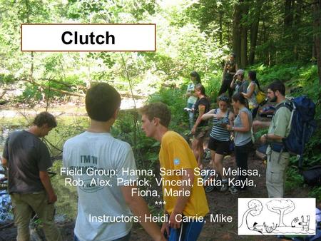 1 Clutch Field Group: Hanna, Sarah, Sara, Melissa, Rob, Alex, Patrick, Vincent, Britta, Kayla, Fiona, Marie *** Instructors: Heidi, Carrie, Mike.