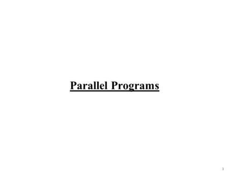 1 Parallel Programs. 2 Why Bother with Programs? They’re what runs on the machines we design Helps make design decisions Helps evaluate systems tradeoffs.