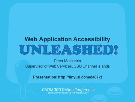 Web Application Accessibility Unleashed! Peter Mosinskis Supervisor of Web Services, CSU Channel Islands Presentation: