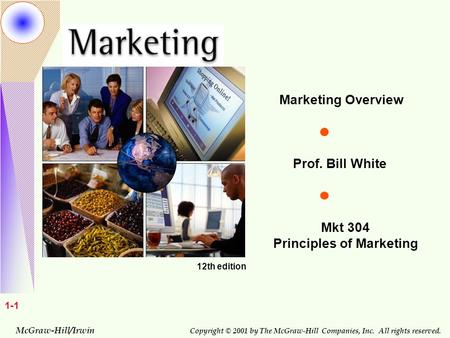 McGraw-Hill/Irwin Copyright © 2001 by The McGraw-Hill Companies, Inc. All rights reserved. 1-1 12th edition Marketing Overview Prof. Bill White Mkt 304.