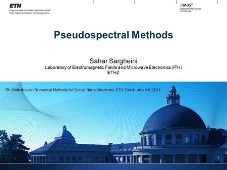 Pseudospectral Methods Sahar Sargheini Laboratory of Electromagnetic Fields and Microwave Electronics (IFH) ETHZ 1 7th Workshop on Numerical Methods for.