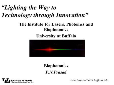“Lighting the Way to Technology through Innovation” The Institute for Lasers, Photonics and Biophotonics University at Buffalo Biophotonics P.N.Prasad.