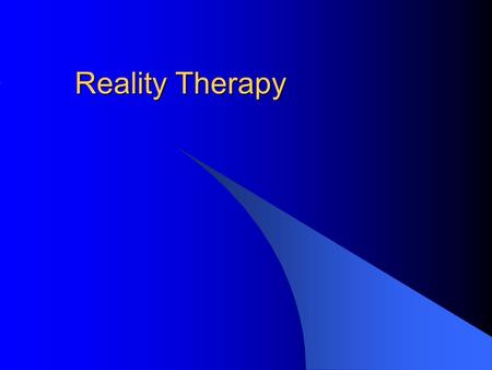Reality Therapy. Overview Formulated by William Glasser stemming from his doubts about the traditional psychoanalytic approach. Established Institute.