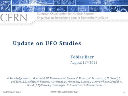 UFO Study Working GroupAugust 12 th 20111 Update on UFO Studies Tobias Baer August, 12 th 2011 Acknowledgements: G. Arduini, W. Bartmann, M. Barnes, C.