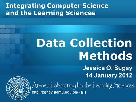 Data Collection Methods Jessica O. Sugay 14 January 2012 Integrating Computer Science and the Learning Sciences.