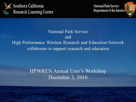 National Park Service and High Performance Wireless Research and Education Network collaborate to support research and education HPWREN Annual User’s Workshop.