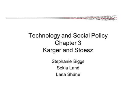 Technology and Social Policy Chapter 3 Karger and Stoesz Stephanie Biggs Sokia Land Lana Shane.