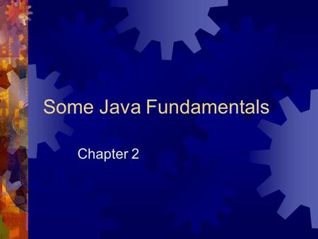 Some Java Fundamentals Chapter 2. Chapter Contents Chapter Objectives 2.1 Example: A Payroll Program 2.2 Types, Variables, and Constants Part of the Picture: