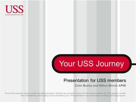 Your USS Journey Every effort has been made to present accurate information. Members are advised to check with their employer and/or the USS guides to.