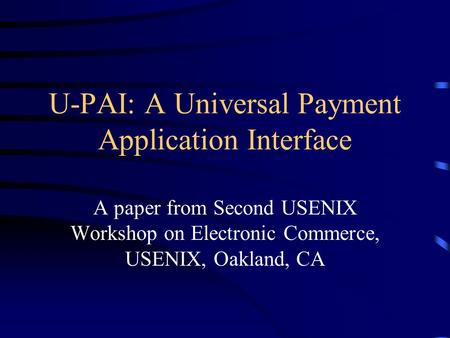U-PAI: A Universal Payment Application Interface A paper from Second USENIX Workshop on Electronic Commerce, USENIX, Oakland, CA.