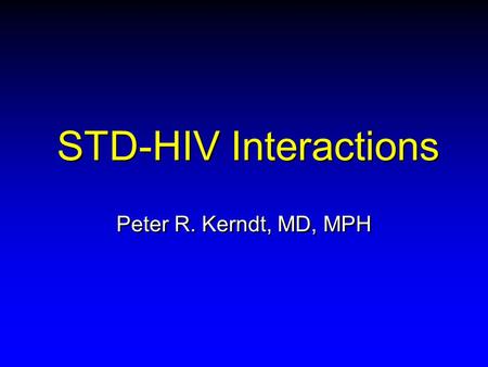 STD-HIV Interactions Peter R. Kerndt, MD, MPH. Fundamental questions Do other STDs facilitate sexual transmission of HIV infection? What is role of STD.