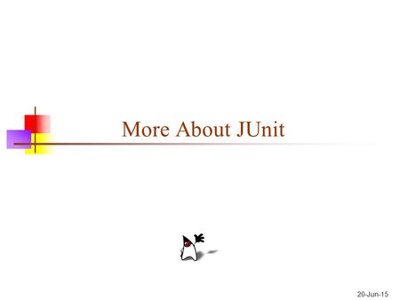20-Jun-15 More About JUnit. Test suites A test suite is a group of JUnit tests You can create a test suite in Eclipse as follows: File  New  Other...