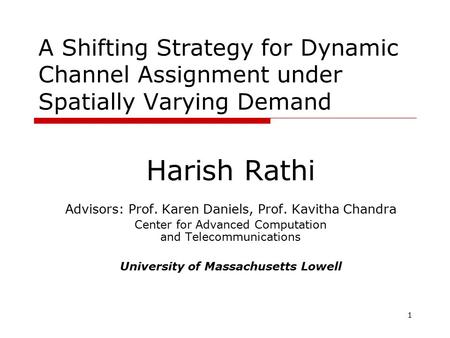 1 A Shifting Strategy for Dynamic Channel Assignment under Spatially Varying Demand Harish Rathi Advisors: Prof. Karen Daniels, Prof. Kavitha Chandra Center.