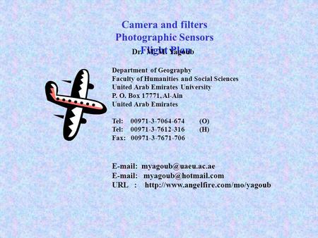 Camera and filters Photographic Sensors Flight Plan Dr. M. M. Yagoub Department of Geography Faculty of Humanities and Social Sciences United Arab Emirates.