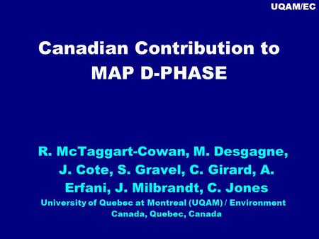 UQAM/EC Canadian Contribution to MAP D-PHASE R. McTaggart-Cowan, M. Desgagne, J. Cote, S. Gravel, C. Girard, A. Erfani, J. Milbrandt, C. Jones University.