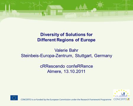 Diversity of Solutions for Different Regions of Europe Valerie Bahr Steinbeis-Europa-Zentrum, Stuttgart, Germany cRRescendo confeRRence Almere, 13.10.2011.
