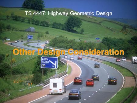 Other Design Consideration TS 4447: Highway Geometric Design.