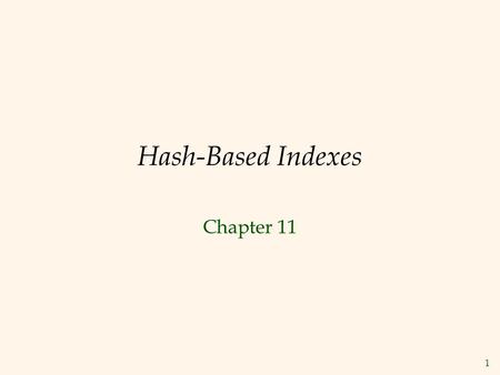 1 Hash-Based Indexes Chapter 11. 2 Introduction  Hash-based indexes are best for equality selections. Cannot support range searches.  Static and dynamic.