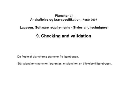 Plancher til Anskaffelse og kravspecifikation, Forår 2007 Lauesen: Software requirements - Styles and techniques 9. Checking and validation De fleste af.