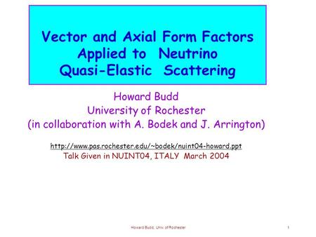 Howard Budd, Univ. of Rochester1 Vector and Axial Form Factors Applied to Neutrino Quasi-Elastic Scattering Howard Budd University of Rochester (in collaboration.