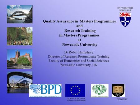 Quality Assurance in Masters Programmes and Research Training in Masters Programmes at Newcastle University Dr Robin Humphrey Director of Research Postgraduate.