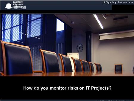 How do you monitor risks on IT Projects?. What does CAP do? Saves companies money through risk monitoring and on incentive alignment on IT projects.