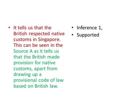 It tells us that the British respected native customs in Singapore. This can be seen in the Source A as it tells us that the British made provision for.