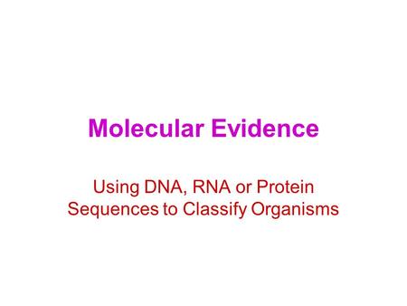 Molecular Evidence Using DNA, RNA or Protein Sequences to Classify Organisms.