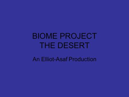BIOME PROJECT THE DESERT An Elliot-Asaf Production.