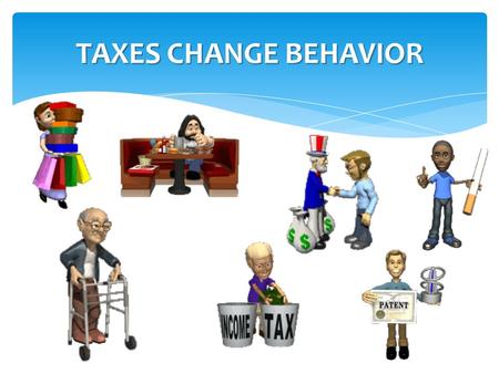 TAXES CHANGE BEHAVIOR. 1.PAY FOR THE COST OF GOVERNING WHAT ARE THE FUNCTIONS OF TAXATION?