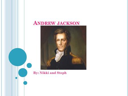 A NDREW JACKSON By: Nikki and Steph. F ACTS Born March 15, 1767 Raised 11 children, none were his own Died June 8, 1845 in Nashville Tennessee at age.