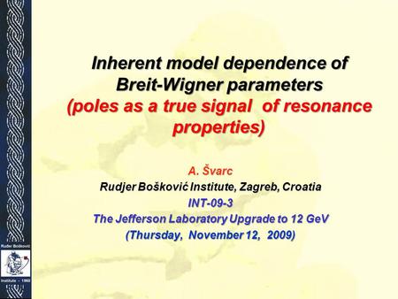 Inherent model dependence of Breit-Wigner parameters (poles as a true signal of resonance properties) A. Švarc Rudjer Bošković Institute, Zagreb, Croatia.