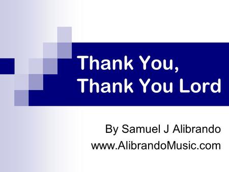Thank You, Thank You Lord By Samuel J Alibrando www.AlibrandoMusic.com.