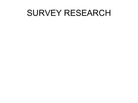 SURVEY RESEARCH. Topics Appropriate to Survey Research Descriptive Exploratory Explanatory.