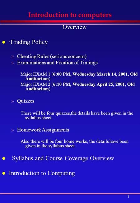 1 Introduction to computers Overview l ·  rading Policy »Cheating Rules (serious concern) »Examinations and Fixation of Timings Major EXAM 1 (6:00 PM,