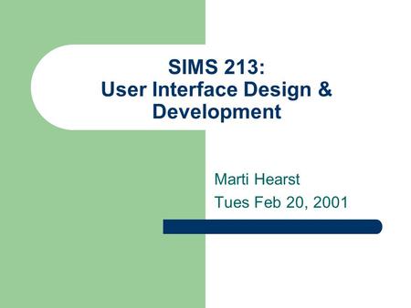 SIMS 213: User Interface Design & Development Marti Hearst Tues Feb 20, 2001.