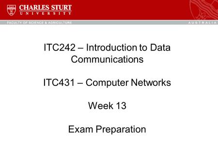 ITC242 – Introduction to Data Communications ITC431 – Computer Networks Week 13 Exam Preparation.