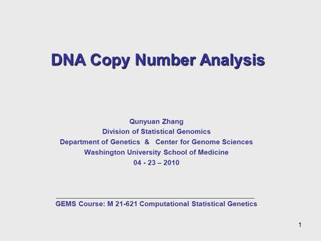 DNA Copy Number Analysis Qunyuan Zhang Division of Statistical Genomics Department of Genetics & Center for Genome Sciences Washington University School.