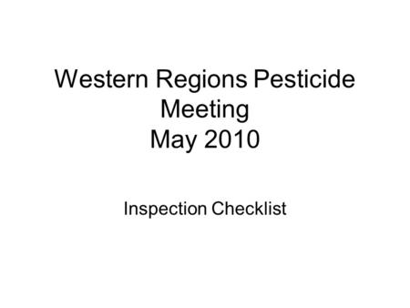 Western Regions Pesticide Meeting May 2010 Inspection Checklist.
