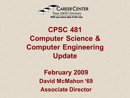CPSC 481 Computer Science & Computer Engineering Update February 2009 David McMahon ‘69 Associate Director.