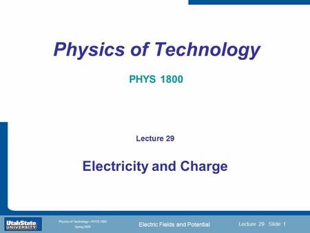 Electric Fields and Potential Introduction Section 0 Lecture 1 Slide 1 Lecture 29 Slide 1 INTRODUCTION TO Modern Physics PHYX 2710 Fall 2004 Physics of.